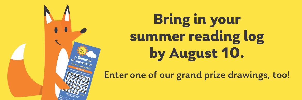 Bring in your summer reading log by August 10. Enter one of our grand prize drawings, too!